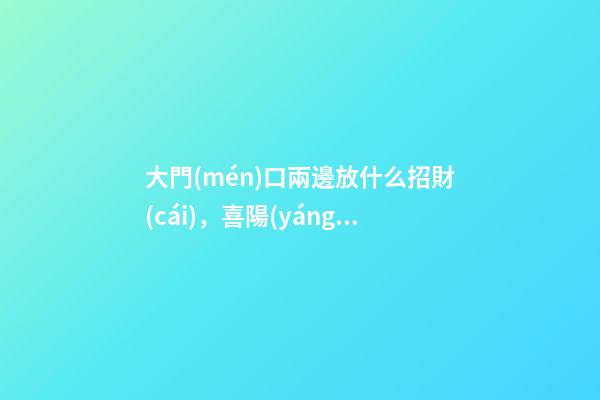 大門(mén)口兩邊放什么招財(cái)，喜陽(yáng)植物