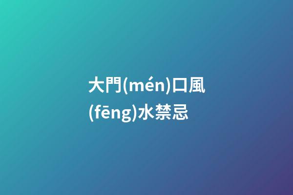 大門(mén)口風(fēng)水禁忌