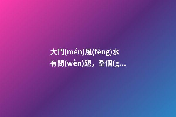 大門(mén)風(fēng)水有問(wèn)題，整個(gè)房子都白買(mǎi)了