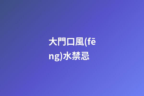 大門口風(fēng)水禁忌