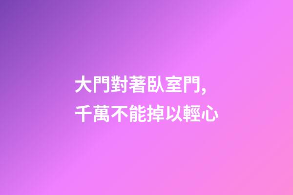大門對著臥室門,千萬不能掉以輕心