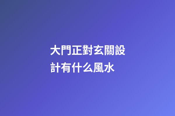 大門正對玄關設計有什么風水