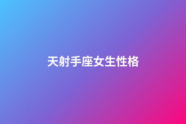 天射手座女生性格-第1張-星座運(yùn)勢(shì)-玄機(jī)派