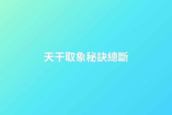 天干取象秘訣總斷