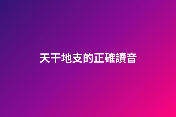 天干地支的正確讀音