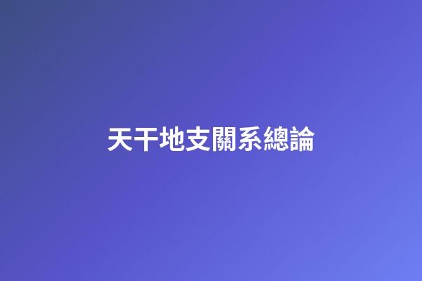 天干地支關系總論