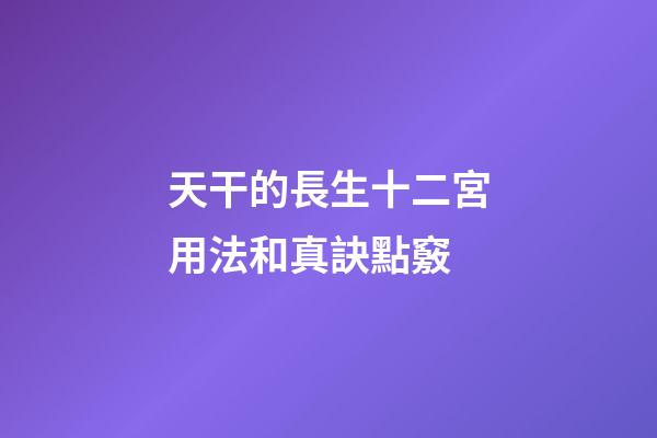 天干的長生十二宮用法和真訣點竅