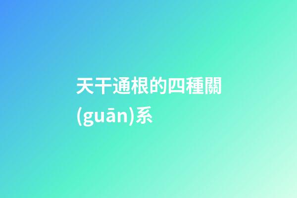 天干通根的四種關(guān)系