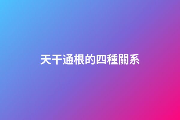 天干通根的四種關系