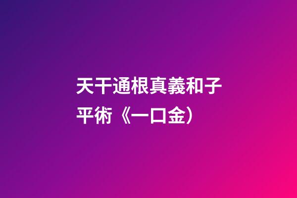 天干通根真義和子平術《一口金）