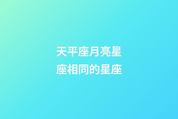 天平座月亮星座相同的星座-第1張-星座運勢-玄機派