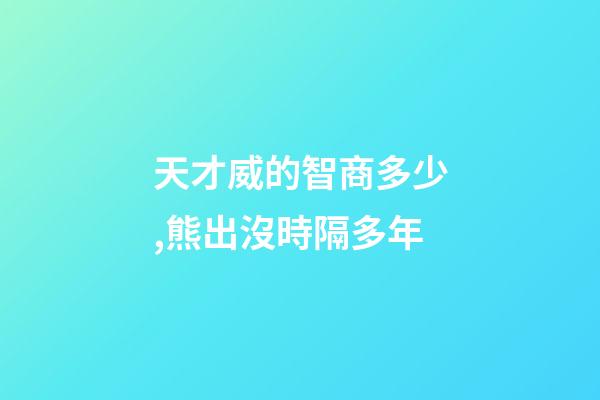 天才威的智商多少,熊出沒時隔多年-第1張-觀點-玄機派