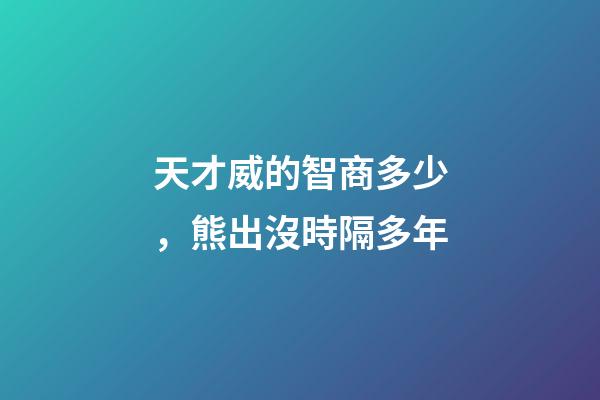 天才威的智商多少，熊出沒時隔多年-第1張-觀點-玄機派