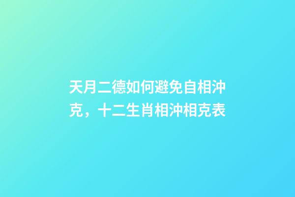 天月二德如何避免自相沖克，十二生肖相沖相克表