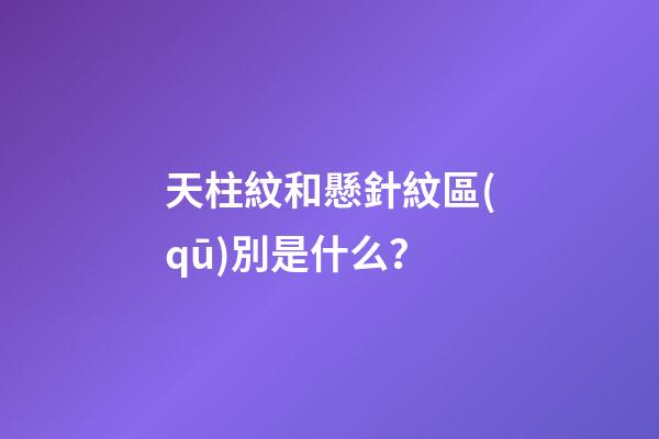 天柱紋和懸針紋區(qū)別是什么？