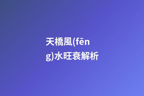 天橋風(fēng)水旺衰解析