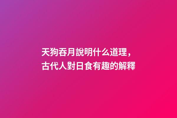天狗吞月說明什么道理，古代人對日食有趣的解釋