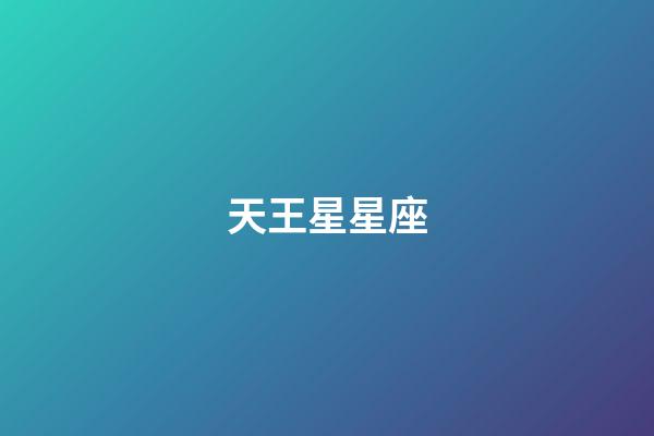 天王星星座（天王星有哪些星座組成）-第1張-星座運勢-玄機派