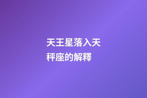 天王星落入天秤座的解釋-第1張-星座運勢-玄機派