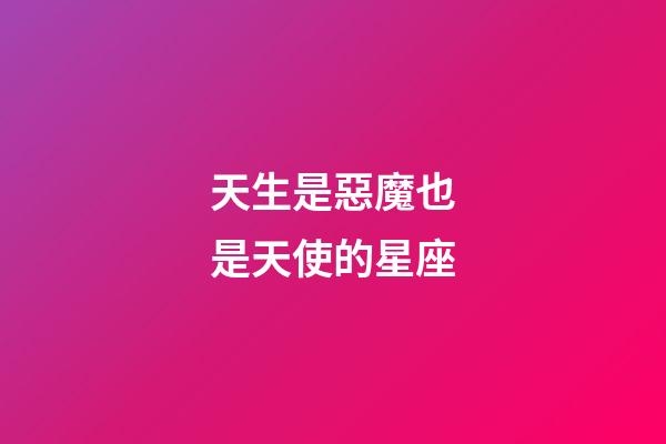 天生是惡魔也是天使的星座-第1張-星座運勢-玄機派