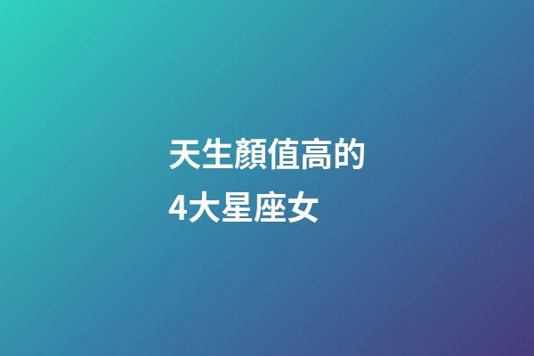 天生顏值高的4大星座女-第1張-星座運(yùn)勢(shì)-玄機(jī)派