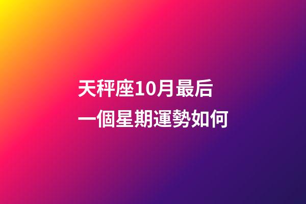 天秤座10月最后一個星期運勢如何-第1張-星座運勢-玄機派