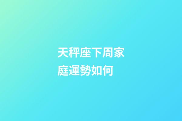 天秤座下周家庭運勢如何-第1張-星座運勢-玄機派