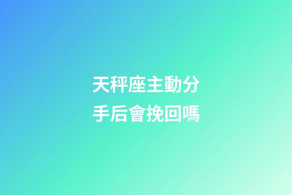 天秤座主動分手后會挽回嗎-第1張-星座運勢-玄機派