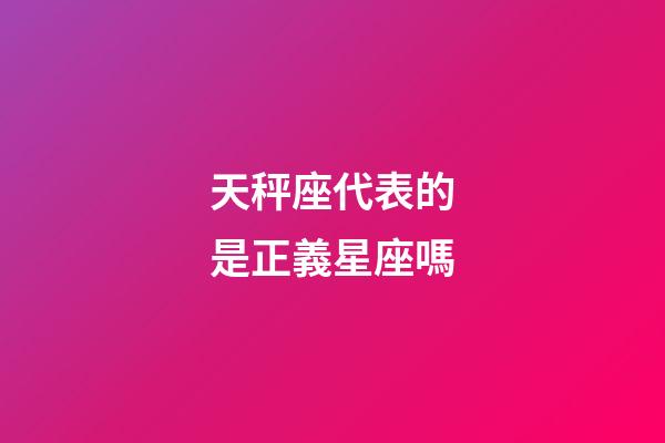 天秤座代表的是正義星座嗎-第1張-星座運勢-玄機派