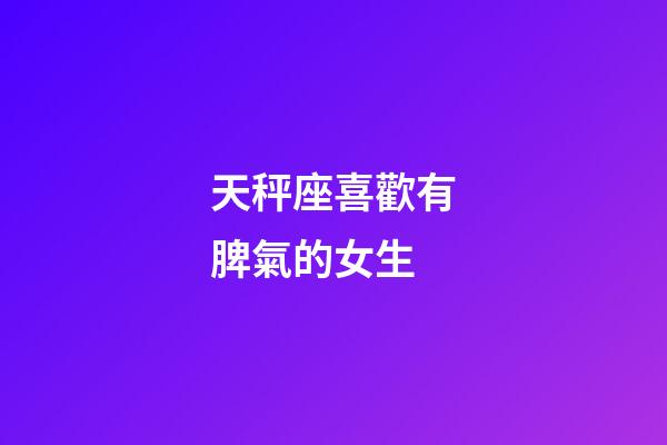 天秤座喜歡有脾氣的女生-第1張-星座運勢-玄機派