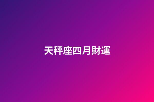 天秤座四月財運-第1張-星座運勢-玄機派