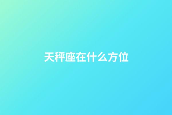 天秤座在什么方位-第1張-星座運勢-玄機派