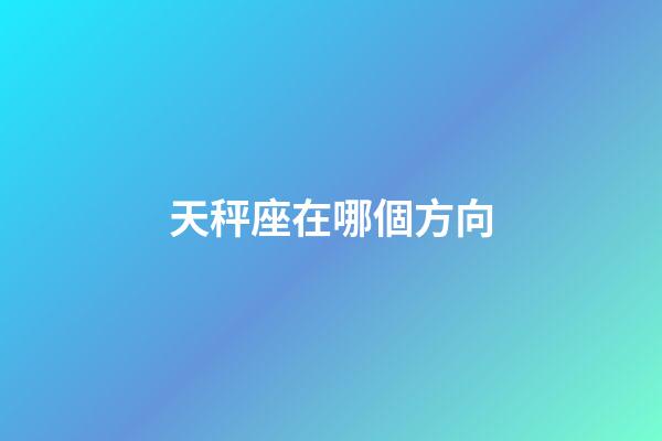 天秤座在哪個方向-第1張-星座運勢-玄機派