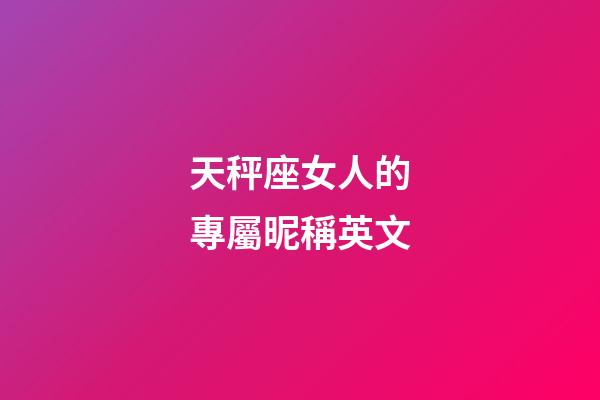 天秤座女人的專屬昵稱英文-第1張-星座運勢-玄機派