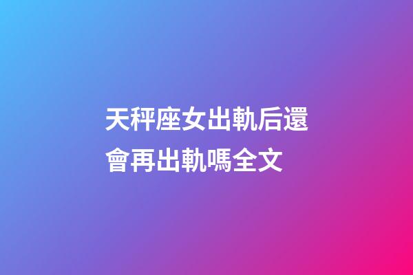天秤座女出軌后還會再出軌嗎全文-第1張-星座運勢-玄機派