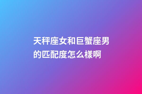 天秤座女和巨蟹座男的匹配度怎么樣啊-第1張-星座運(yùn)勢(shì)-玄機(jī)派