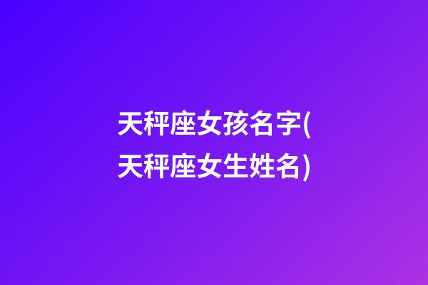 天秤座女孩名字(天秤座女生姓名)