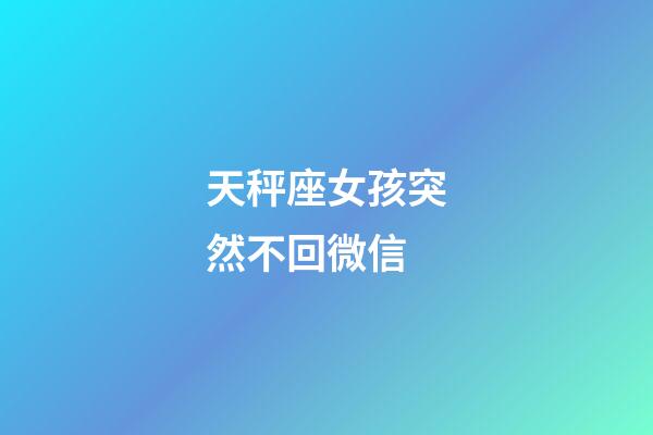 天秤座女孩突然不回微信-第1張-星座運勢-玄機派