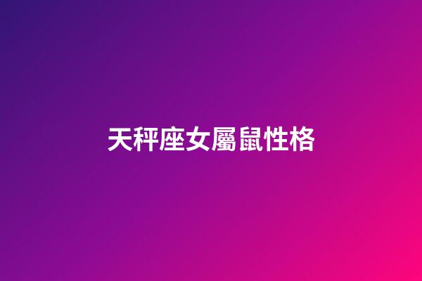 天秤座女屬鼠性格-第1張-星座運勢-玄機派