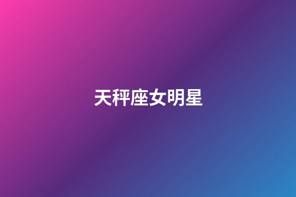 天秤座女明星（陶白白說一定要和天秤談戀愛）-第1張-星座運勢-玄機派