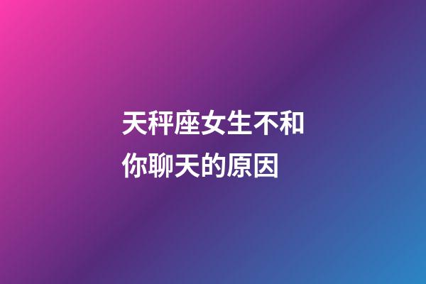 天秤座女生不和你聊天的原因-第1張-星座運勢-玄機派