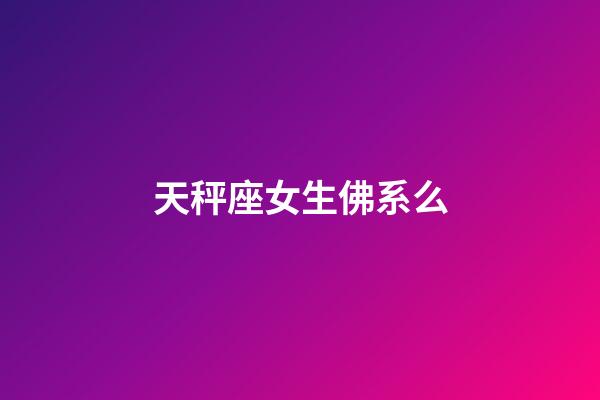天秤座女生佛系么-第1張-星座運勢-玄機派