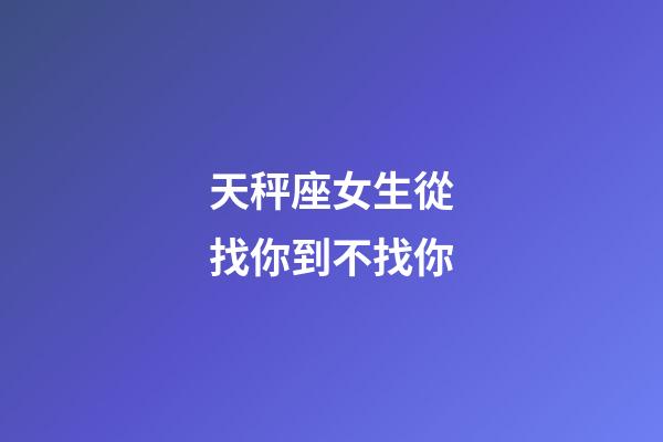 天秤座女生從找你到不找你