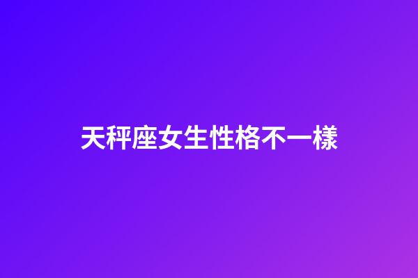 天秤座女生性格不一樣-第1張-星座運勢-玄機派