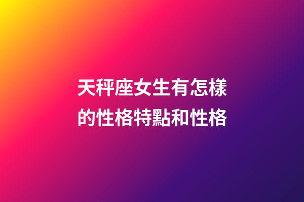 天秤座女生有怎樣的性格特點和性格-第1張-星座運勢-玄機派