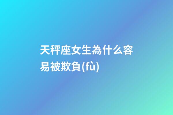 天秤座女生為什么容易被欺負(fù)-第1張-星座運勢-玄機派