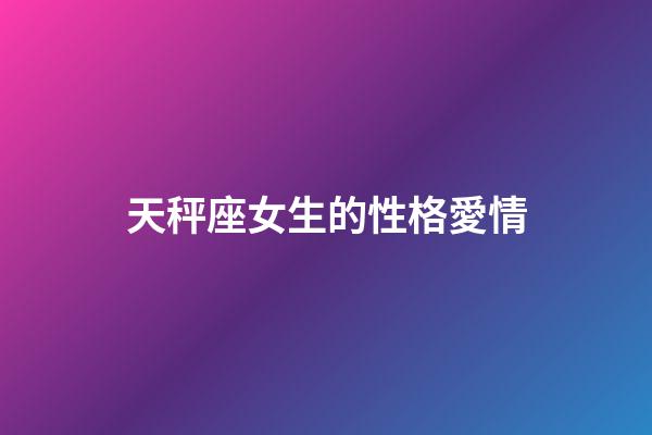 天秤座女生的性格愛情-第1張-星座運(yùn)勢-玄機(jī)派