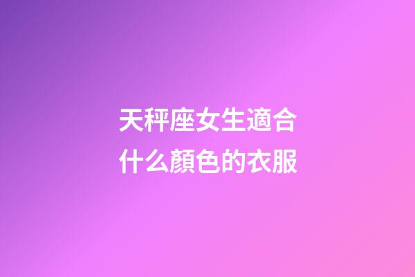 天秤座女生適合什么顏色的衣服-第1張-星座運勢-玄機派