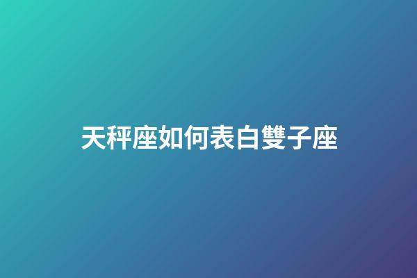 天秤座如何表白雙子座-第1張-星座運(yùn)勢(shì)-玄機(jī)派