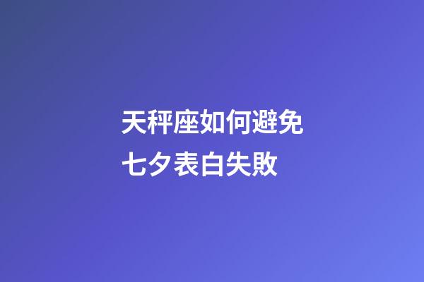 天秤座如何避免七夕表白失敗-第1張-星座運勢-玄機派